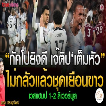 กัคโปซัดเจ๊ติปซัดเวสต์แฮมกระจุยขาดความมั่นใจลิเวอร์พูลบุกชนะ2-1เจ๊ติปตีตาข่ายไม่ง้ออาถรรพ์ชุดขาวศึกพรีเมียร์ลีก